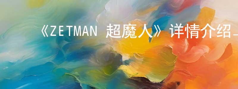 ﻿曾紫重发布﻿《ZETMAN 超魔人》详情介绍_ZETMAN 超魔人已完结在线观看_ZETMAN 超魔人迅雷下载_日漫